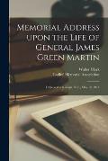 Memorial Address Upon the Life of General James Green Martin: Delivered at Raleigh, N.C., May 10, 1916