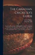 The Canadian Cricketer's Guide [microform]: Containing Photographs and Biographical Sketch of a Prominent Cricketer, History of Cricket, Hints on the