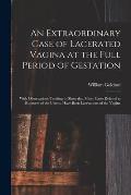 An Extraordinary Case of Lacerated Vagina at the Full Period of Gestation: With Observations Tending to Show That Many Cases Related as Ruptures of th