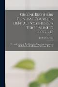 Greene Brothers' Clinical Course in Dental Prosthesis in Three Printed Lectures: New and Advanced-test Methods in Impression, Articulation, Occlusion,