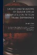 Lights and Shadows of Sailor Life as Exemplified in Fifteen Years' Experience [microform]: Including the More Thrilling Events of the U. S. Exploring