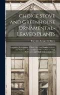 Choice Stove and Greenhouse Ornamental-leaved Plants: Comprising Descriptions of More Than Nine Hundred Species and Varieties: Accompanied by Instruct