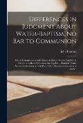 Differences in Judgment About Water-baptism, No Bar to Communion: or, to Communicate With Saints, as Saints, Proved Lawful; in Answer to a Book Writte