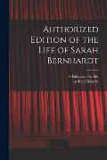Authorized Edition of the Life of Sarah Bernhardt [microform]