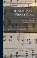 The New Make Christ King; a Collection of Choice Gospel Hymns for the Church, the Sunday School, and Evangelistic Meetings: With Special Selections fo
