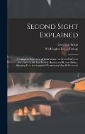 Second Sight Explained: a Complete Exposition of Clairvoyance or Second Sight, as Exhibited by the Late Robert Houdin and Robert Heller: Showi