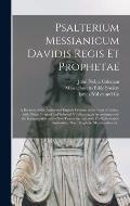 Psalterium Messianicum Davidis Regis Et Prophetae: a Revision of the Authorized English Versions of the Book of Psalms, With Notes, Original and Selec