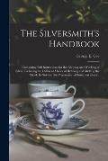 The Silversmith's Handbook: Containing Full Instructions for the Alloying and Working of Silver, Including the Different Modes of Refining and Mel