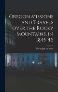 Oregon Missions and Travels Over the Rocky Mountains, in 1845-46 [microform]