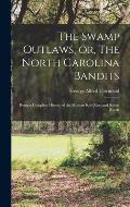 The Swamp Outlaws, or, The North Carolina Bandits: Being a Complete History of the Modern Rob Roys and Robin Hoods