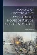 Manual of Devotion and Hymns for the House of Refuge, City of New York.