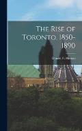 The Rise of Toronto, 1850-1890