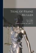 Trial of Franz Muller [microform]