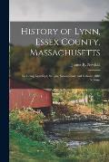 History of Lynn, Essex County, Massachusetts: Including Lynnfield, Saugus, Swampscott, and Nahant. 1883 Volume