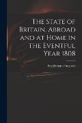 The State of Britain, Abroad and at Home in the Eventful Year 1808