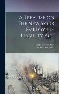 A Treatise on The New York Employers' Liability Act