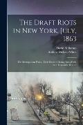 The Draft Riots in New York, July, 1863: the Metropolitan Police, Their Services During Riot Week, Their Honorable Record