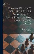 Plays and Games for Little Folks, Sports of All Sorts, Fireside Fun, and Singing Games