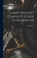 Larry Koller's Complete Guide to Handguns