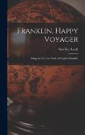 Franklin, Happy Voyager: Being the Life and Death of Sir John Franklin