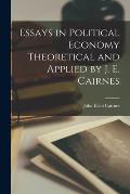 Essays in Political Economy Theoretical and Applied by J. E. Cairnes
