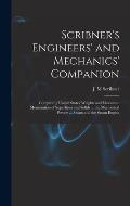 Scribner's Engineers' and Mechanics' Companion: Comprising United States' Weights and Measures: Mensuration of Superficies and Solids ... the Mechanic