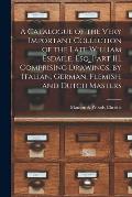 A Catalogue of the Very Important Collection of the Late William Esdaile, Esq. Part III, Comprising Drawings, by Italian, German, Flemish, and Dutch M
