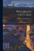 Waterloo Lectures: a Study of the Campaign of 1815