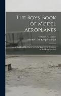 The Boys' Book of Model Aeroplanes: How to Build and Fly Them: With the Story of the Evolution of the Flying Machine