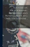 Lootens on Photographic Enlarging and Print Quality, by J. Ghislain Lootens ..