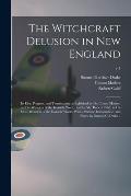 The Witchcraft Delusion in New England; Its Rise, Progress, and Termination, as Exhibited by Dr. Cotton Mather, in The Wonders of the Invisible World;