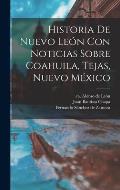 Historia De Nuevo Le?n Con Noticias Sobre Coahuila, Tejas, Nuevo M?xico