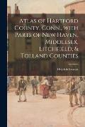 Atlas of Hartford County, Conn., With Parts of New Haven, Middlesex, Litchfield, & Tolland Counties