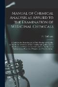 Manual of Chemical Analysis as Applied to the Examination of Medicinal Chemicals: a Guide for the Determination of Their Identity and Quality, and for