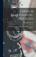 Ferric & Heliographic Processes: a Handbook for Photographers, Draughtsmen, and Sun Printers