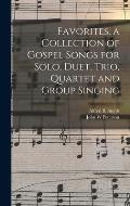Favorites. a Collection of Gospel Songs for Solo, Duet, Trio, Quartet and Group Singing