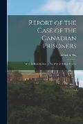 Report of the Case of the Canadian Prisoners [microform]: With an Introduction on the Writ of Habeas Corpus