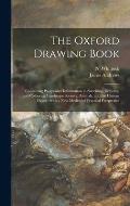 The Oxford Drawing Book: Containing Progressive Information in Sketching, Drawing, and Colouring Landscape Scenery, Animals, and the Human Figu