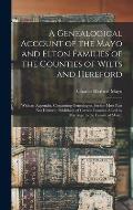 A Genealogical Account of the Mayo and Elton Families of the Counties of Wilts and Hereford; With an Appendix, Containing Genealogies, for the Most Pa
