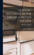 Stirring Incidents in the Life of a British Soldier [microform]: an Autobiography