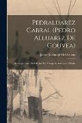 Pedraluarez Cabral (Pedro Alluarez De Gouvea): His Progenitors, His Life and His Voyage to America and India