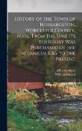 History of the Town of Hubbardston, Worcester County, Mass., From the Time Its Territory Was Purchased of the Indiana in 1686, to the Present