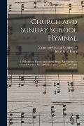 Church and Sunday School Hymnal: a Collection of Hymns and Sacred Songs, Appropriate for Church Services, Sunday Schools and General Devotional Exerci