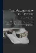 The Mechanism of Speech [microform]: Lectures Delivered Before the American Association to Promote the Teaching of Speech to the Deaf: to Which is App
