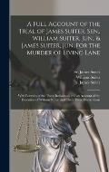 A Full Account of the Trial of James Suiter, Sen., William Suiter, Jun., & James Suiter, Jun. for the Murder of Living Lane [microform]: With Portrait