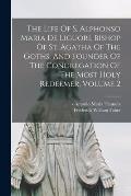 The Life Of S. Alphonso Maria De Liguori, Bishop Of St. Agatha Of The Goths, And Founder Of The Congregation Of The Most Holy Redeemer, Volume 2