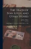 The Death of Ivan Ilych, and Other Stories: Family Happiness; The Kreutzer Sonata; Master and Man