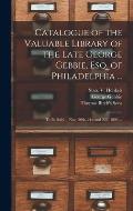 Catalogue of the Valuable Library of the Late George Gebbie, Esq. of Philadelphia ...: to Be Sold ... Nov. 20th, 21st and 22d, 1894 ...