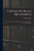 Caesar, De Bello Britannico: With a Vocabulary, and Copious References to the Grammar of Dr. Albert Harkness