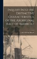 Inquiry Into the Distinctive Characteristics of the Aboriginal Race of America /